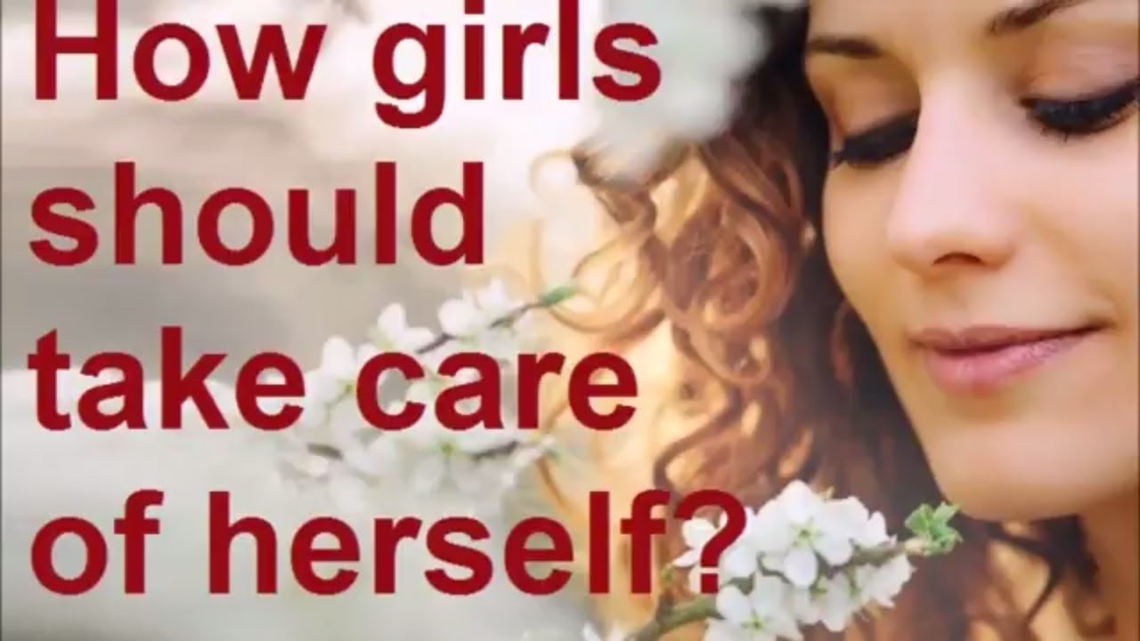How girls should take care of herself? YouTube