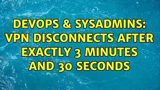 DevOps & SysAdmins: VPN disconnects after exactly 3 minutes and 30 seconds