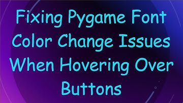 Fixing Pygame Font Color Change Issues When Hovering Over Buttons