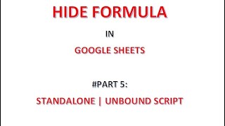 Apps Script | Hide Formula in Google Sheets - Part 5: UNBOUND | STANDALONE SCRIPT