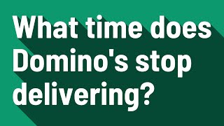 What time does Domino's stop delivering?