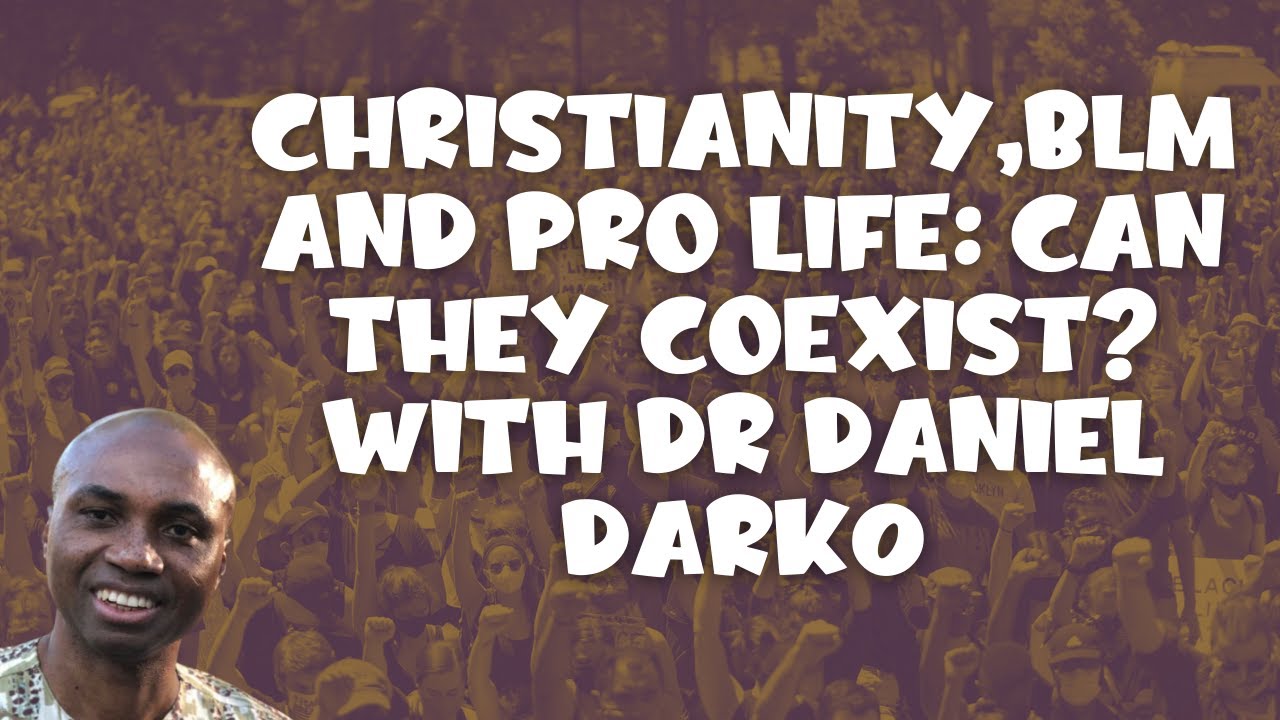 CHRISTIANITY,BLM AND PRO LIFE: CAN THEY COEXIST? WITH DR DANIEL DARK