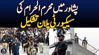 Security plan for Muharram-ul-Haram in Peshawar - Aaj News