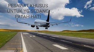 PESAWAT KHUSUS..'BUAT YG SEDANG PATAH HATI'..