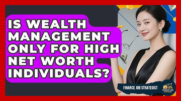 Is Wealth Management Only for High Net Worth Individuals? - Finance Job Strategist