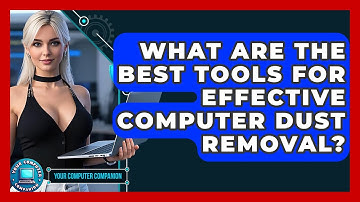 What Are The Best Tools For Effective Computer Dust Removal? - Your Computer Companion