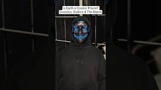 Is Earth a Cosmic Prison? Gnostics, Orphics &amp; The Matrix