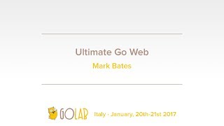 GoLab 2017 - Mark Bates - Ultimate Go Web