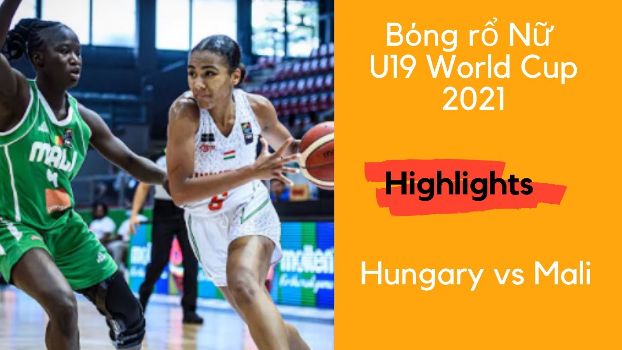 Hungary vs Mali - Tranh HCĐ bóng rổ nữ U19 World Cup 2021