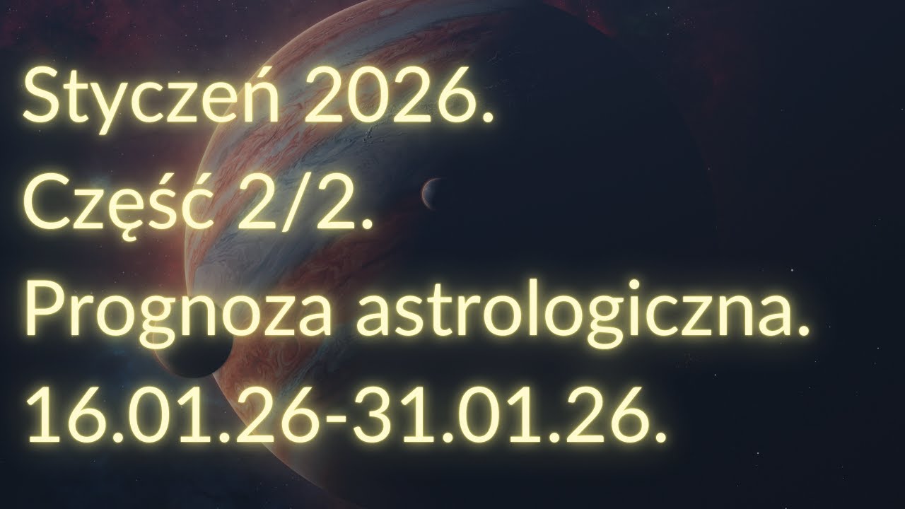 Styczeń 2026. Prognoza astrologiczna. Część 2/2 (16.01.26-31.01.26).