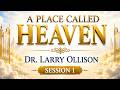 A Place Called Heaven (Session 1) - Dr. Larry Ollison