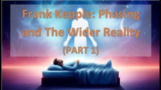 Frank Kepple - Phasing (Astral Projection) and Frank's Wider Model of Reality - PART 1