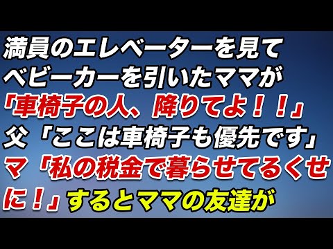 満員のエレベーターを見てベビーカーを引いたママが「車椅子の人降りてよ！（怒）」私の父「ここは車椅子も優先ですよ」ママ「私の税金で暮らしてるくせに！」するとママの友達が…【スカッとする話】