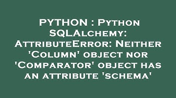 PYTHON : Python SQLAlchemy: AttributeError: Neither 