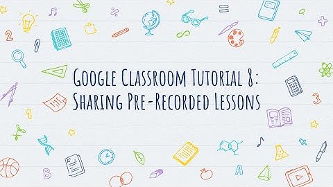 Google Clasroom Tutorial 8 - Sharing Pre-Recorded Videos