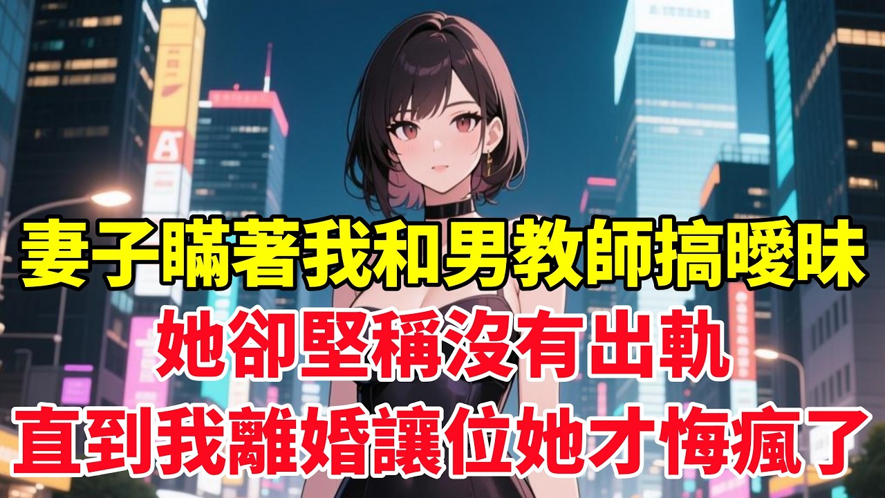 妻子瞞著我和男教師搞曖昧，她卻堅稱沒有出軌，直到我離婚讓位她才悔瘋了！#小说推荐 #一口气看完