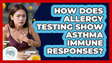 How Does Allergy Testing Show Asthma Immune Responses? - Everyday Asthma Tips