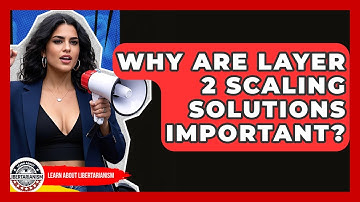 Why Are Layer 2 Scaling Solutions Important? - Learn About Libertarianism