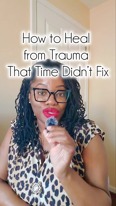 How to Heal from Trauma That Time Didn’t Fix