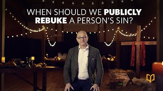 When Should We Publicly Rebuke A Person's Sin?