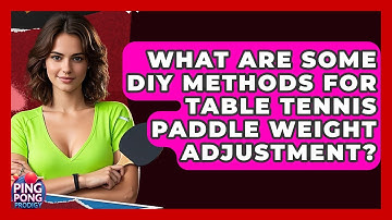 What Are Some DIY Methods For Table Tennis Paddle Weight Adjustment? - Ping Pong Prodigy
