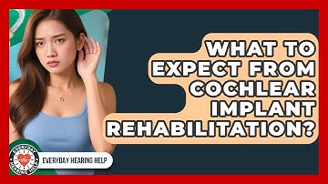 What To Expect From Cochlear Implant Rehabilitation? - Everyday Hearing Help