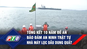 Tổng kết 10 năm đề án bảo đảm an ninh trật tự Nhà máy lọc dầu Dung Quất | PTQ