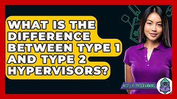 What Is The Difference Between Type 1 And Type 2 Hypervisors? - Next LVL Programming