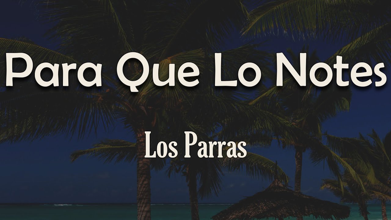 Los Parras Para Que Lo Notes