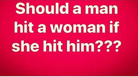 Should A Man Hit A Woman When She Hits Him?