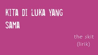 KITA DI LUKA YANG SAMA (LIRIK) - THE SKIT 