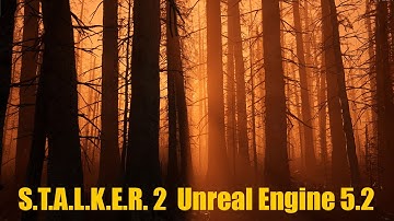 S.T.A.L.K.E.R. 2  и Unreal Engine 5.2.