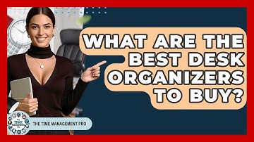 What Are The Best Desk Organizers To Buy? - The Time Management Pro