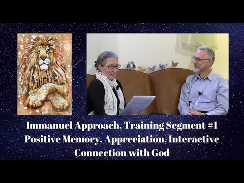 Immanuel Approach, Training Seg #1: Positive Memory, Appreciation, Interactive Connection with God