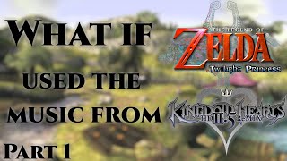 What if Zelda: Twilight Princess Used Music From Kingdom Hearts 2.5 HD ReMIX?