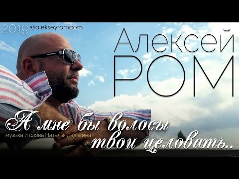 Алексей РОМ - А мне бы волосы твои целовать/ ПРЕМЬЕРА 2019