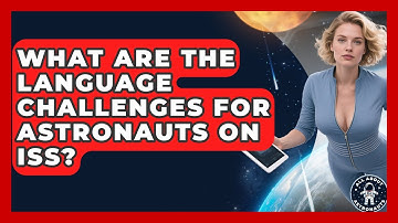 What Are The Language Challenges For Astronauts On ISS? - All About Astronauts