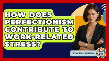 How Does Perfectionism Contribute To Work-related Stress? - The Sociology Workshop
