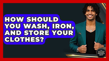 How Should You Wash, Iron, And Store Your Clothes? - The Sharp Dressed Gent