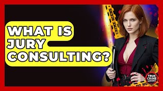 What Is Jury Consulting? - True Crime Lovers