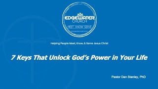 7 Keys That Unlock God's Power in Your Life, Pastor Dan Stanley, PhD. Edgewater Church