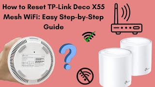 How to Reset TP-Link Deco X55 Mesh WiFi: Easy Step-by-Step Guide