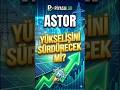 ASTOR Yükselişini Sürdürecek mi?