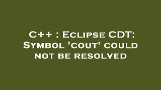 C++ : Eclipse CDT: Symbol 'cout' could not be resolved