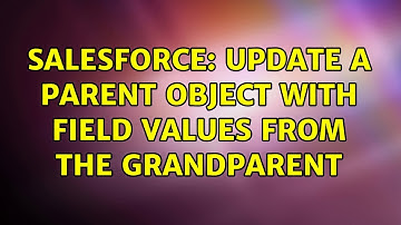 Salesforce: Update a Parent object with field values from the Grandparent (2 Solutions!!)