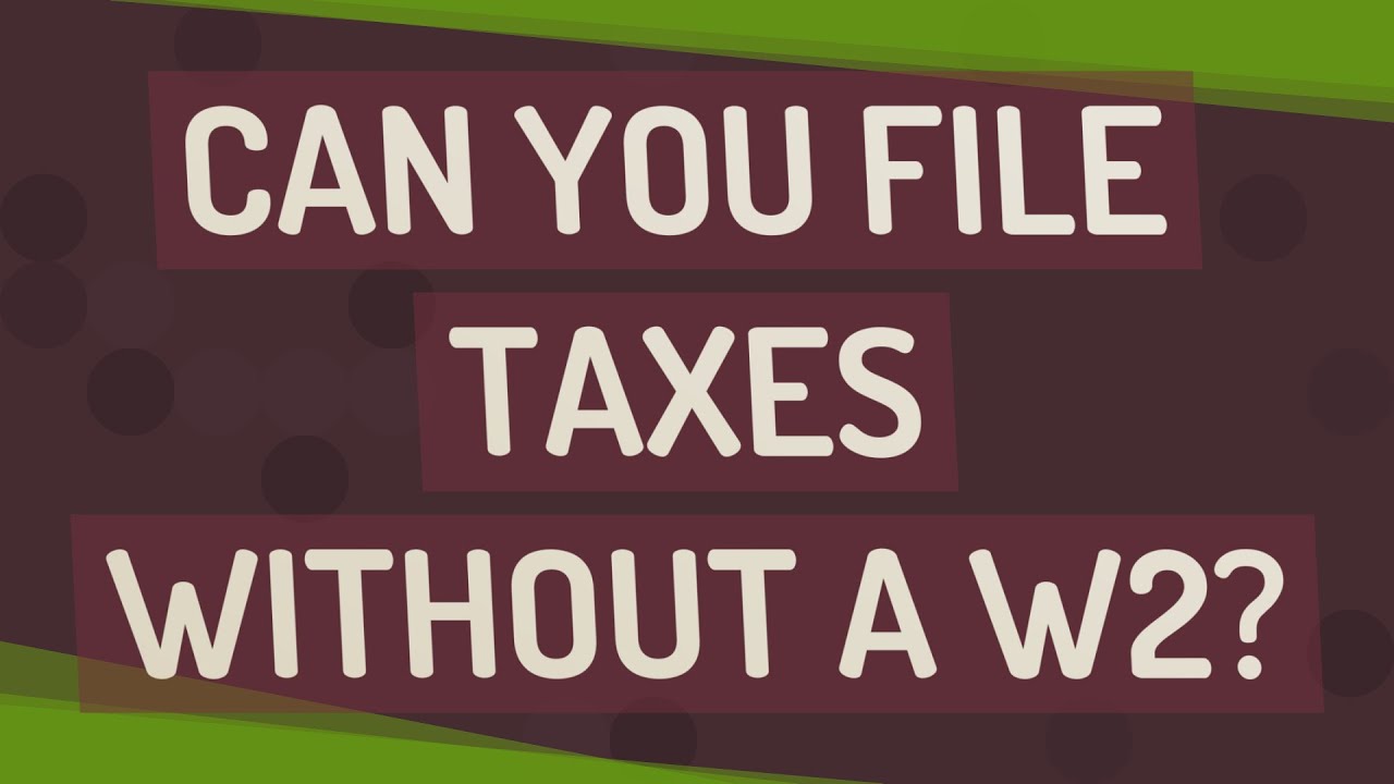 Can You File Taxes Without A W2 YouTube