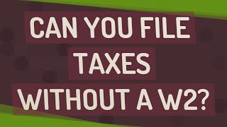 Can you file taxes without a w2