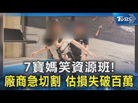 7寶媽笑資源班! 廠商急切割 估損失破百萬｜TVBS新聞 @TVBSNEWS02