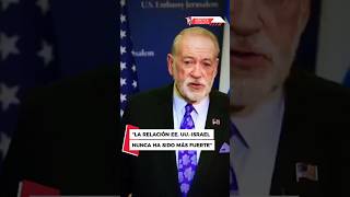 "LA RELACIÓN EE. UU.-ISRAEL NUNCA HA SIDO MÁS FUERTE"