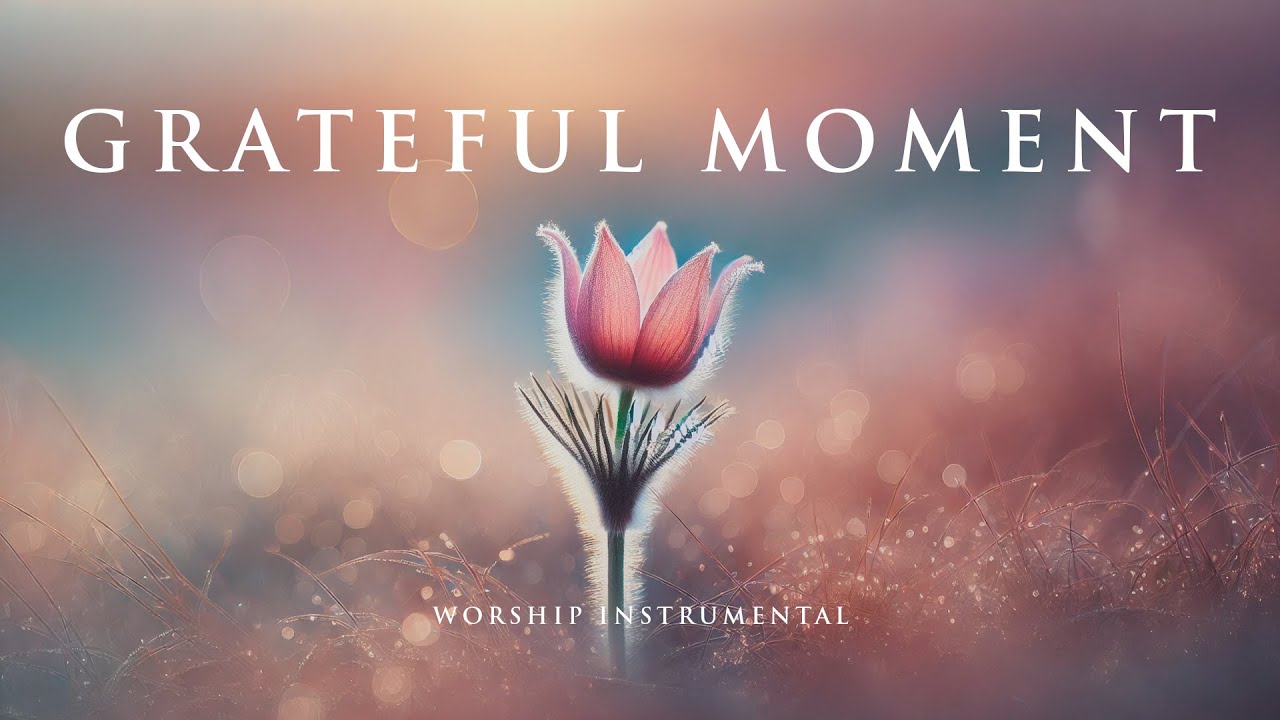 GRATEFUL MOMENT - Soothing Worship Instrumental for Prayer, Devotion, and Peace